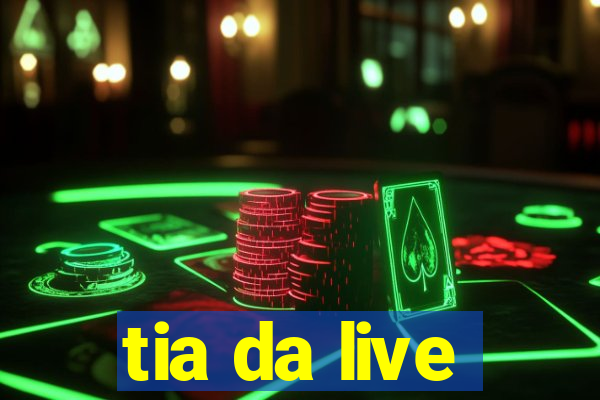 tia da live